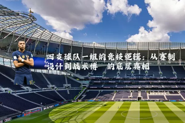 四支球队一组的竞技逻辑：从赛制设计到战术博弈的底层真相