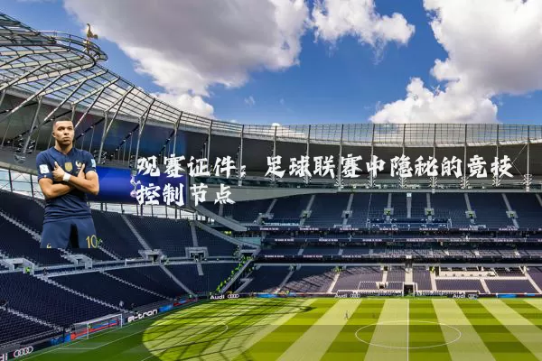 观赛证件：足球联赛中隐秘的竞技控制节点
