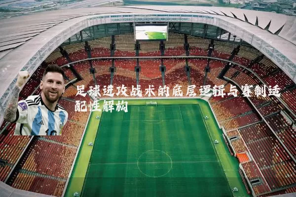 足球进攻战术的底层逻辑与赛制适配性解构